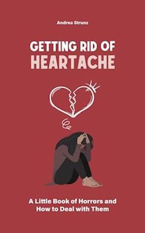 Getting Rid of Heartache: A Little Book of Horrors and How to Deal with Them