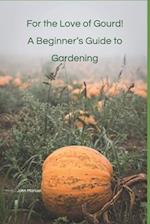 For the Love of Gourd! A Beginner's Guide to Gardening 