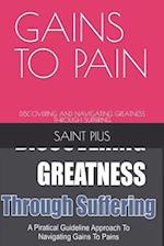 GAINS TO PAIN: DISCOVERING AND NAVIGATING GREATNESS THROUGH SUFFERING 