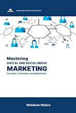 Mastering Digital and Social Media Marketing: Concepts, Techniques, and Applications 