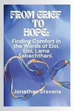 From Grief to Hope: Finding Comfort in the Words of Eloi, Eloi, Lama Sabachthani 