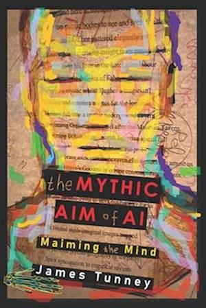 The Mythic Aim of AI: Maiming the Mind