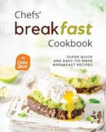 Chefs' Breakfast Cookbook: Super Quick and Easy-to-make Breakfast Recipes 