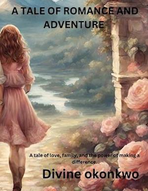 A TALE OF ROMANCE AND ADVENTURE: A tale of love, family, and the power of making a difference.