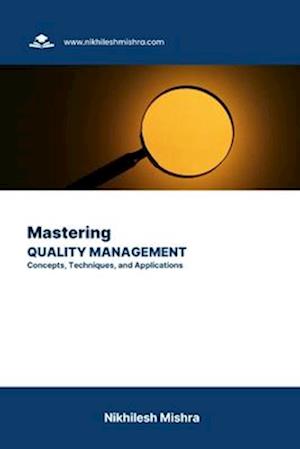 Mastering Quality Management: Concepts, Techniques, and Applications