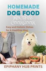 HOMEMADE DOG FOOD RECIPES COOKBOOK: Easy and Holistic Dishes for A Healthier Dog 