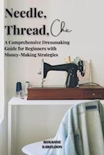 Needle, Thread, Chic: A Comprehensive Dressmaking Guide for Beginners with Money-Making Strategies 