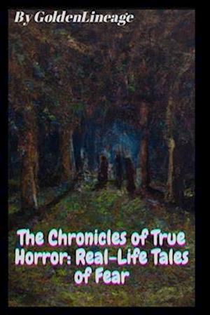 The Chronicles of True Horror: Real-Life Tales of Fear