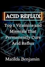 Acid reflux: Top 5 Vitamins and Minerals That Permanently Cure Acid Reflux 
