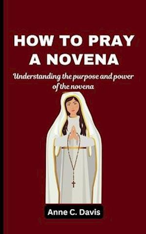 HOW TO PRAY A NOVENA: Understanding the purpose and power of the novena