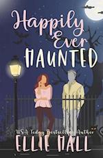 Happily Ever Haunted : A Romantic Comedy Paranormal Romance Monster Mash Up 