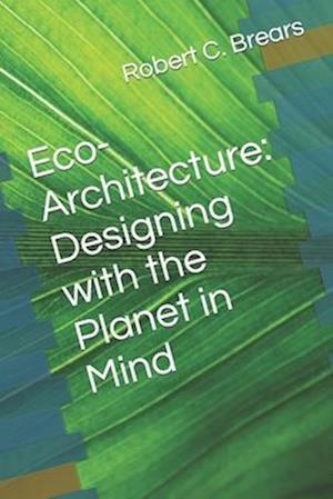 Eco-Architecture: Designing with the Planet in Mind