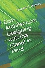 Eco-Architecture: Designing with the Planet in Mind 