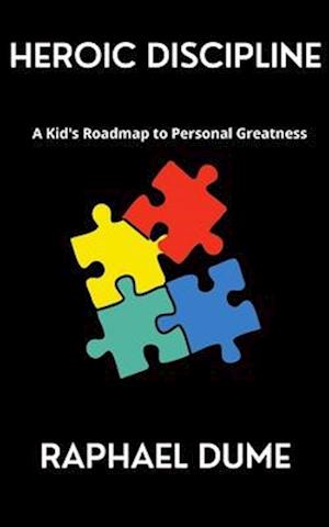 Heroic Discipline: A Kid's Roadmap to Personal Greatness