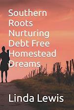 Southern Roots Nurturing Debt Free Homestead Dreams 