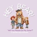 Hey Bear!: "Will You Please Eat My Sister?" 