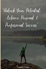 Unlock Your Potential: : Achieve Personal & Professional Success 