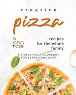 Creative Pizza Recipes for the Whole Family: A Simple Pizza Cookbook for Every Home Chef 