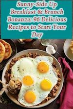 Sunny-Side Up Breakfast & Brunch Bonanza: 96 Delicious Recipes to Start Your Day 