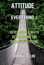 Attitude is Everything : Seven simple ways to Unlocking the power of Attitude 