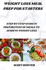 Weight loss meal prep for starters: Step by step guide in preparation of meal to achieve weight loss 