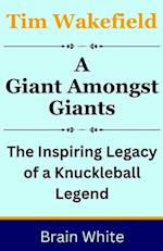 Tim Wakefield: A Giant Amongst Giants: The Inspiring Legacy of a Knuckleball Legend 