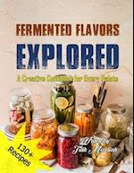 FERMENTED FLAVORS EXPLORED: A Creative Cookbook for Every Palate 