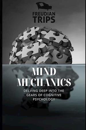 Mind Mechanics: Delving Deep into the Gears of Cognitive Psychology