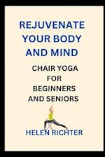 REJUVENATE YOUR BODY AND MIND: CHAIR YOGA FOR BEGINNERS AND SENIORS 