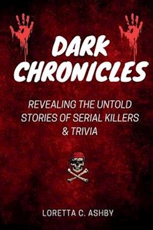 DARK CHRONICLES: REVEALING THE UNTOLD STORIES OF SERIAL KILLERS & TRIVIA