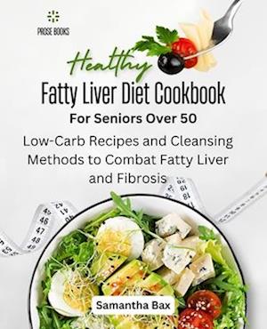 Fatty Liver Diet Cookbook For Seniors Over 50: Fatty Liver Diet Cookbook For Seniors Over 50