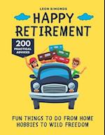 Happy Retirement: Fun Things to Do from Home Hobbies to Wild Freedom 