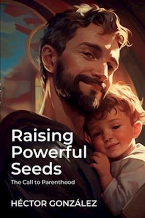 Raising Powerful Seeds: The Call to Parenthood