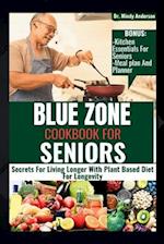 BLUE ZONE COOKBOOK FOR SENIORS: Secrets For Living Longer With Plant Based Diet For Longevity 
