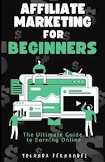 Affiliate Marketing for Beginners: The Ultimate Guide To Earning Online 