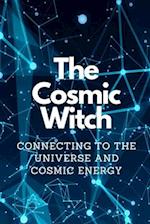 The Cosmic Witch: Connecting to the Universe and Cosmic Energy 