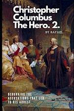 Christopher Columbus The Hero.2.: Debunking The Accusations That Led To His Arrest 