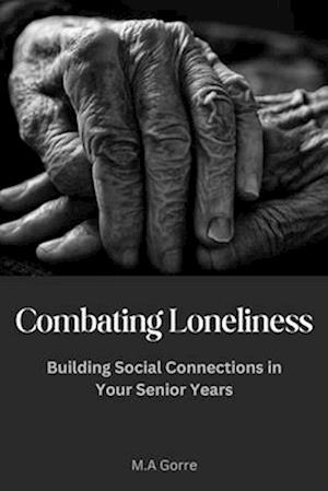 Combatting Loneliness: : Building Social Connections in Your Senior Years