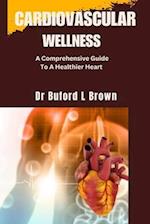 CARDIOVASCULAR WELLNESS: A Comprehensive Guide To A Healthier Heart 