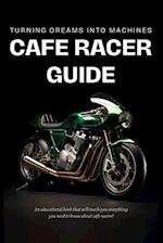 Cafe Racer Guide: Turning Dreams Into Machines 