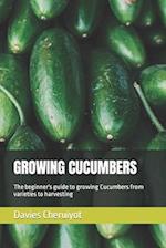 GROWING CUCUMBERS: The beginner's guide to growing Cucumbers from varieties to harvesting 