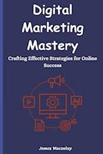 Digital Marketing Mastery: Crafting Effective Strategies for Online Success 