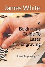 A Beginners Guide To Laser Engraving: Laser Engraving 101 