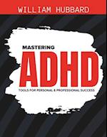 Mastering ADHD: Tools for Personal and Professional Success 