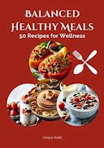 Balanced Healthy Meals: 50 Recipes for Wellness 