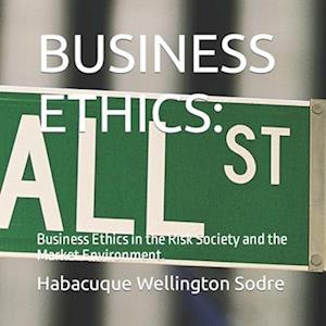 BUSINESS ETHICS: Business Ethics in the Risk Society and the Market Environment.