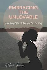 Embracing The Unlovable: Handling Difficult People God's Way 