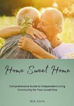 Home Sweet Home:: Comprehensive Guide to Independent Living Community for Your Loved One 