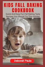 KIDS FALL BAKING COOKBOOK: Quick And Easy Fun Fall Baking Tasty Recipes You Should Try This Holiday 