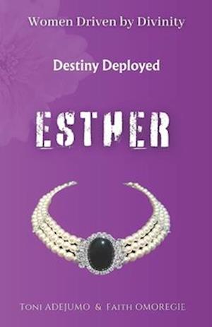 Women Driven by Divinity: Destiny Deployed- ESTHER